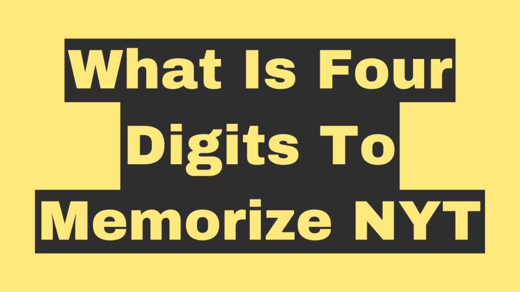 What Is Four Digits To Memorize NYT