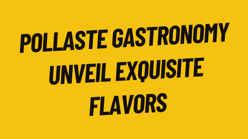 Pollaste Gastronomy Unveil Exquisite Flavors